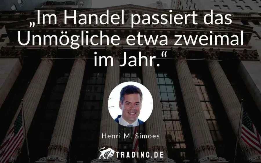 Trading Zitat von Henri M. Simoes: „Im Handel passiert das Unmögliche etwa zweimal im Jahr.“