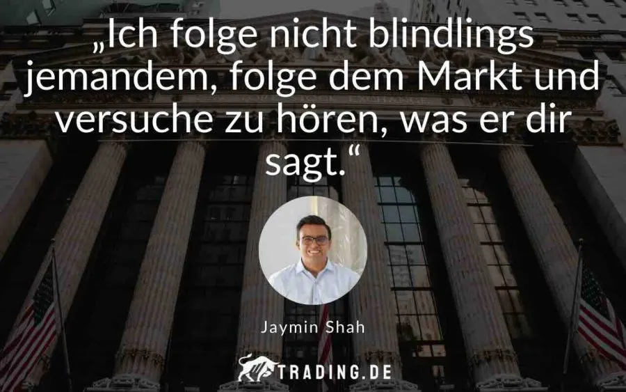Trading Zitat Jaymin Shah: „Ich folge nicht blindlings jemandem, folge dem Markt und versuche zu hören, was er dir sagt.“