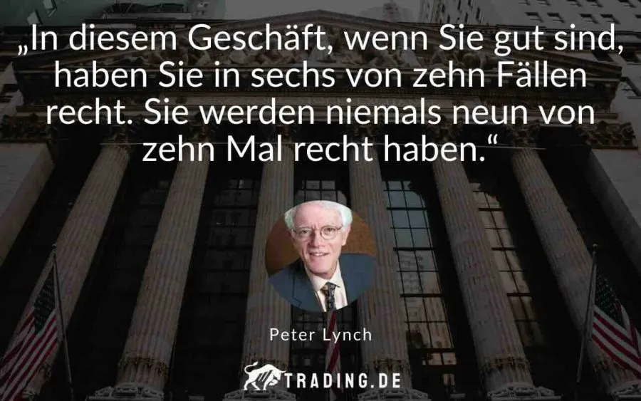 Trading Zitat Peter Lynch: „In diesem Geschäft, wenn Sie gut sind, haben Sie in sechs von zehn Fällen recht. Sie werden niemals neun von zehn Mal recht haben.“