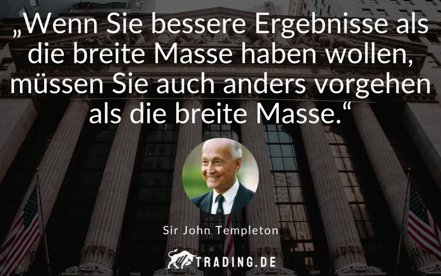Trading-Zitat Sir John Templeton: „Wenn Sie bessere Ergebnisse als die breite Masse haben wollen, müssen Sie auch anders vorgehen als die breite Masse.“